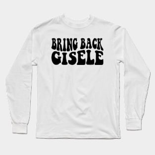 Bring Back Gisele Funny Gisele Long Sleeve T-Shirt